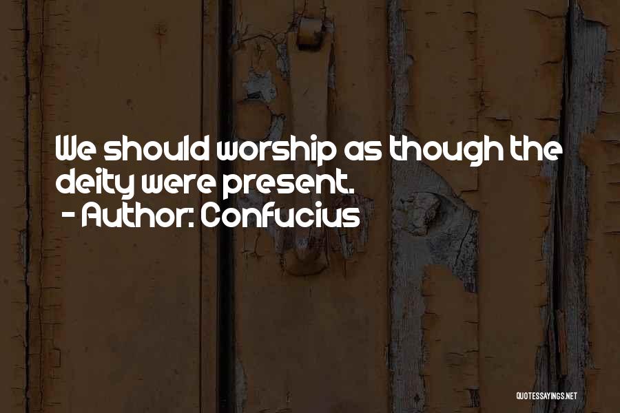 Confucius Quotes: We Should Worship As Though The Deity Were Present.