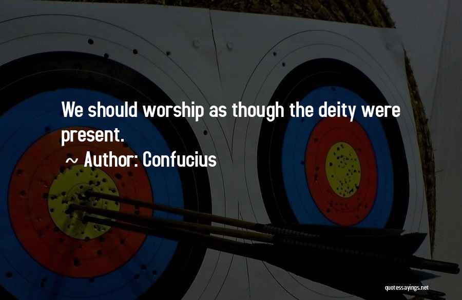 Confucius Quotes: We Should Worship As Though The Deity Were Present.