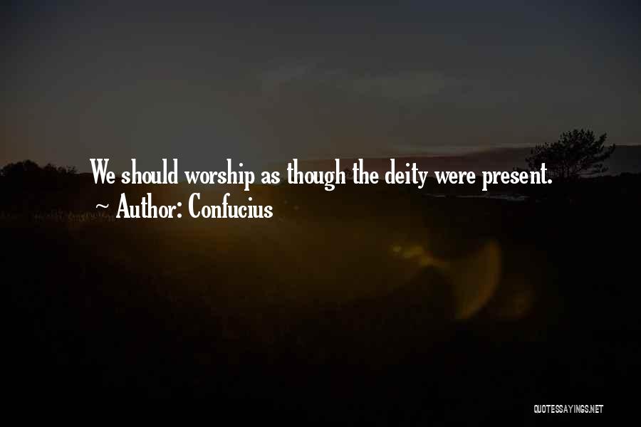 Confucius Quotes: We Should Worship As Though The Deity Were Present.