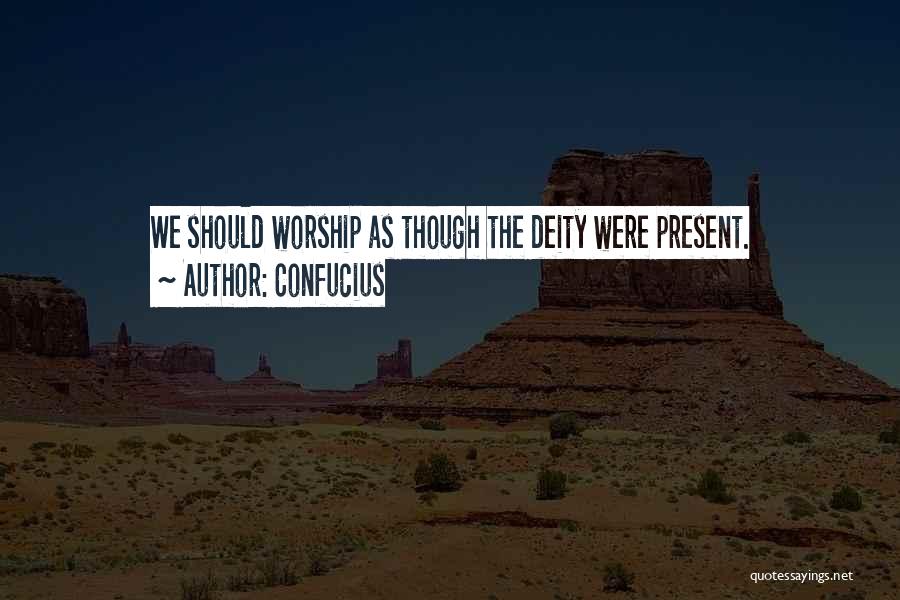 Confucius Quotes: We Should Worship As Though The Deity Were Present.