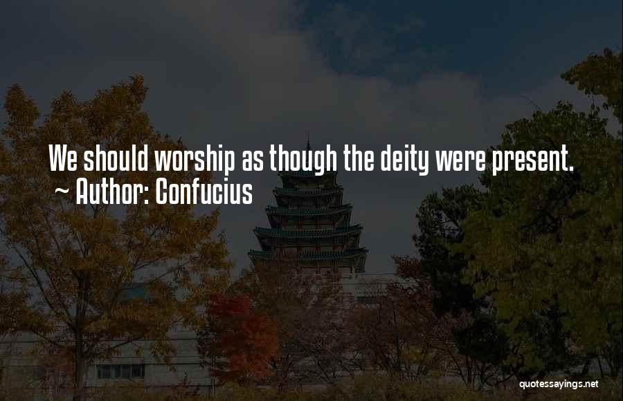 Confucius Quotes: We Should Worship As Though The Deity Were Present.