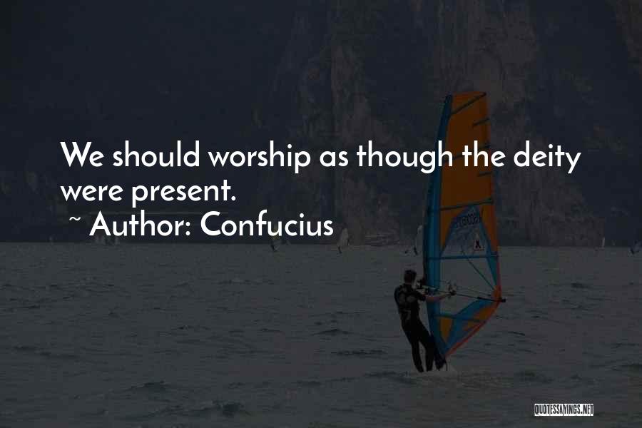 Confucius Quotes: We Should Worship As Though The Deity Were Present.