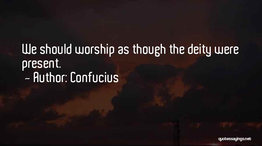 Confucius Quotes: We Should Worship As Though The Deity Were Present.