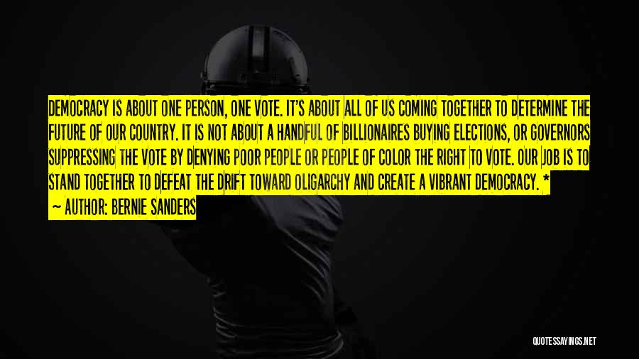 Bernie Sanders Quotes: Democracy Is About One Person, One Vote. It's About All Of Us Coming Together To Determine The Future Of Our