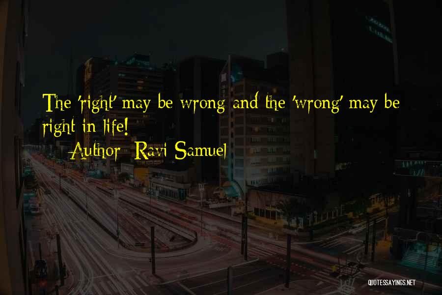 Ravi Samuel Quotes: The 'right' May Be Wrong And The 'wrong' May Be Right In Life!