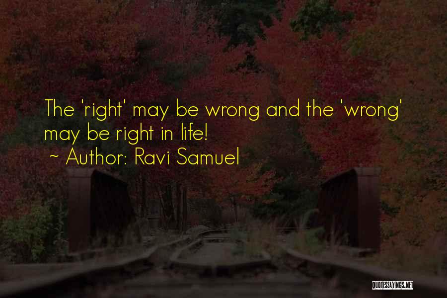 Ravi Samuel Quotes: The 'right' May Be Wrong And The 'wrong' May Be Right In Life!