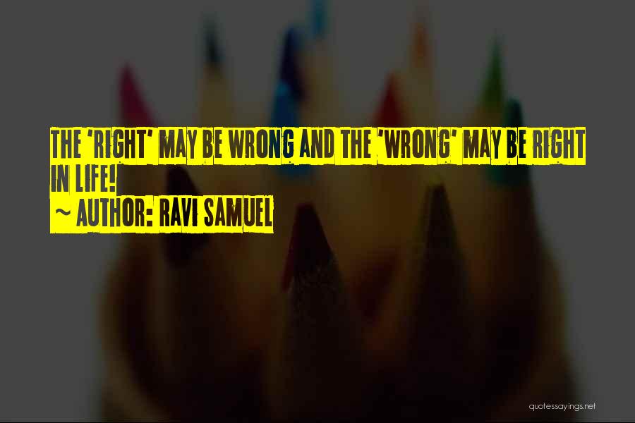 Ravi Samuel Quotes: The 'right' May Be Wrong And The 'wrong' May Be Right In Life!