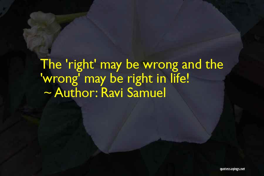 Ravi Samuel Quotes: The 'right' May Be Wrong And The 'wrong' May Be Right In Life!