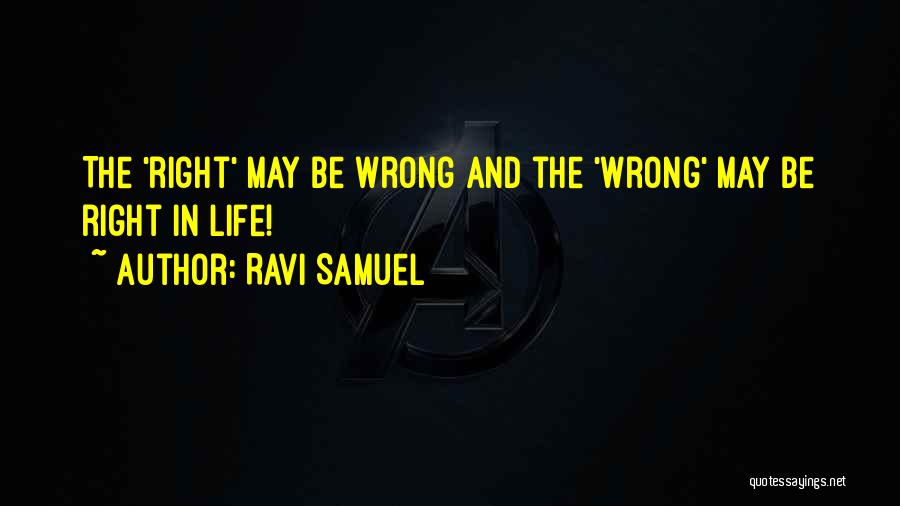 Ravi Samuel Quotes: The 'right' May Be Wrong And The 'wrong' May Be Right In Life!