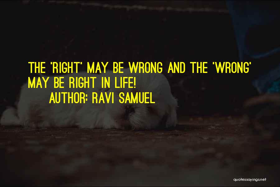 Ravi Samuel Quotes: The 'right' May Be Wrong And The 'wrong' May Be Right In Life!