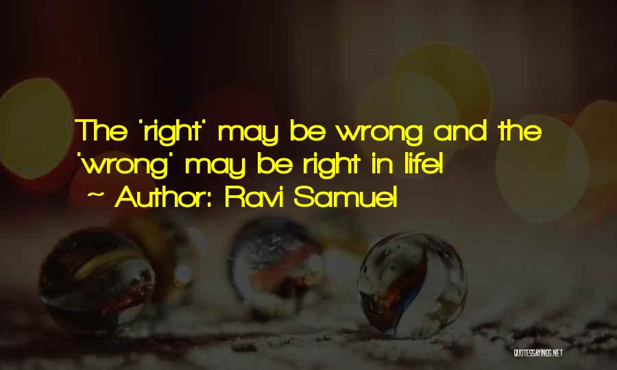 Ravi Samuel Quotes: The 'right' May Be Wrong And The 'wrong' May Be Right In Life!