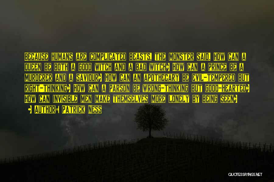 Patrick Ness Quotes: Because Humans Are Complicated Beasts, The Monster Said. How Can A Queen Be Both A Good Witch And A Bad