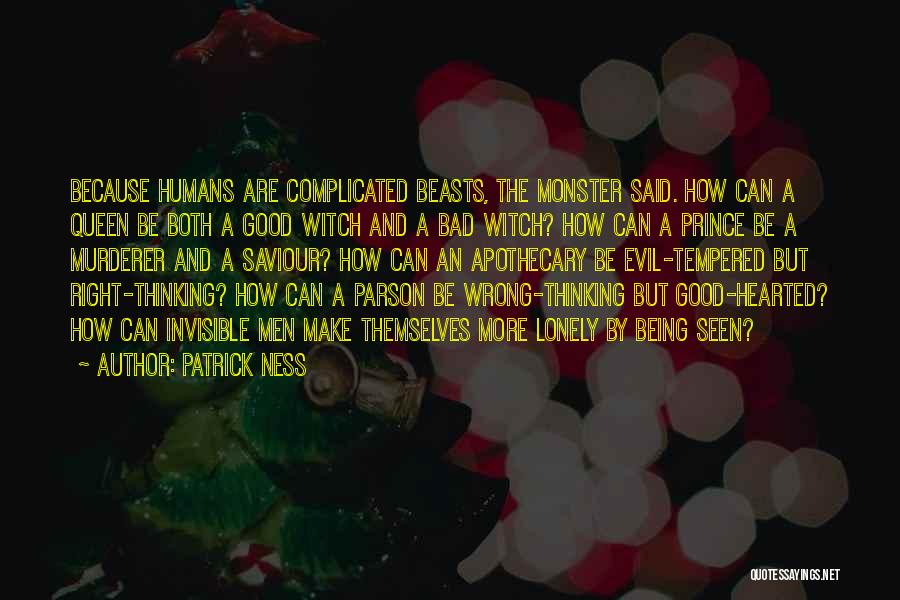 Patrick Ness Quotes: Because Humans Are Complicated Beasts, The Monster Said. How Can A Queen Be Both A Good Witch And A Bad