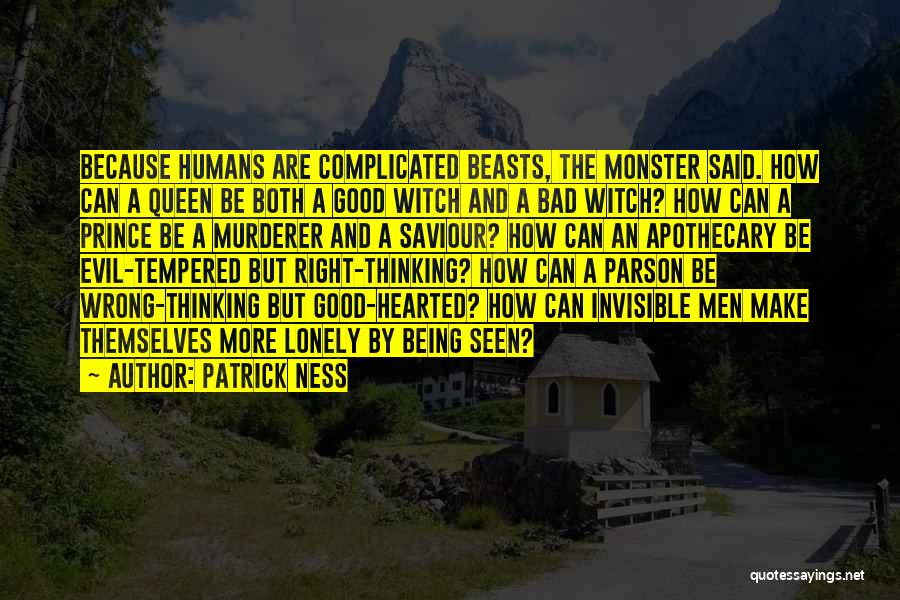 Patrick Ness Quotes: Because Humans Are Complicated Beasts, The Monster Said. How Can A Queen Be Both A Good Witch And A Bad