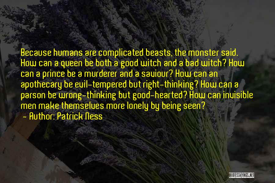 Patrick Ness Quotes: Because Humans Are Complicated Beasts, The Monster Said. How Can A Queen Be Both A Good Witch And A Bad