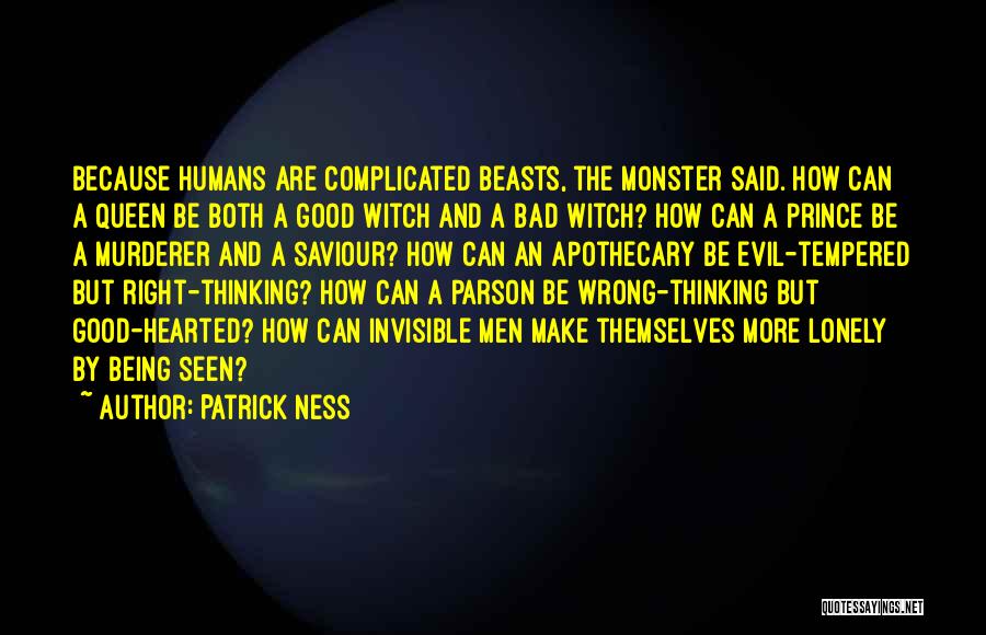 Patrick Ness Quotes: Because Humans Are Complicated Beasts, The Monster Said. How Can A Queen Be Both A Good Witch And A Bad