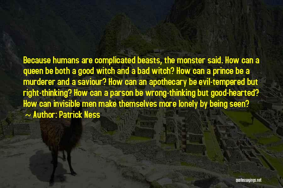 Patrick Ness Quotes: Because Humans Are Complicated Beasts, The Monster Said. How Can A Queen Be Both A Good Witch And A Bad