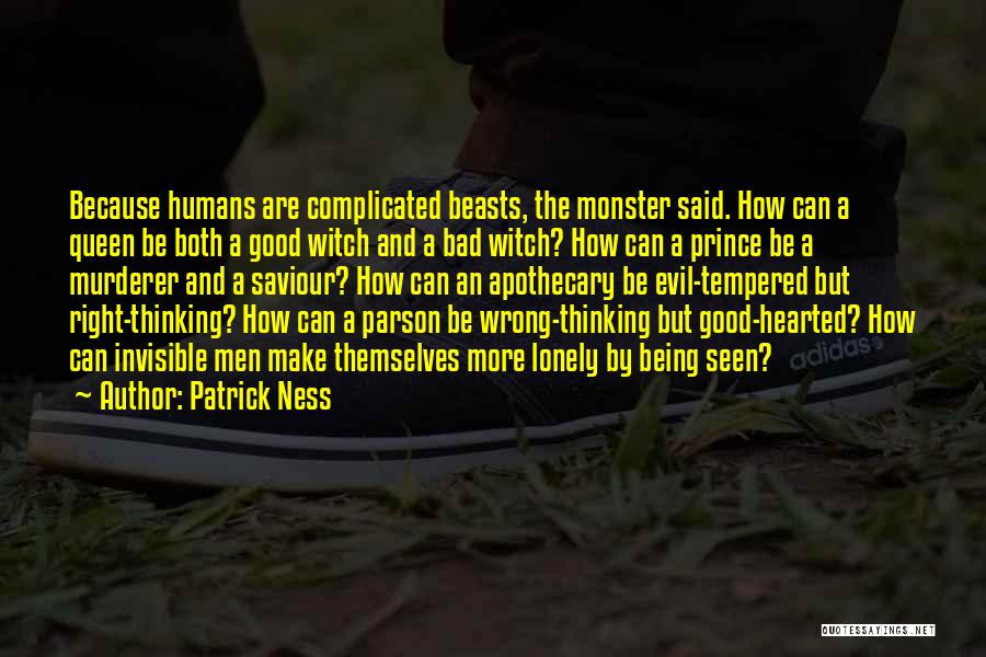 Patrick Ness Quotes: Because Humans Are Complicated Beasts, The Monster Said. How Can A Queen Be Both A Good Witch And A Bad