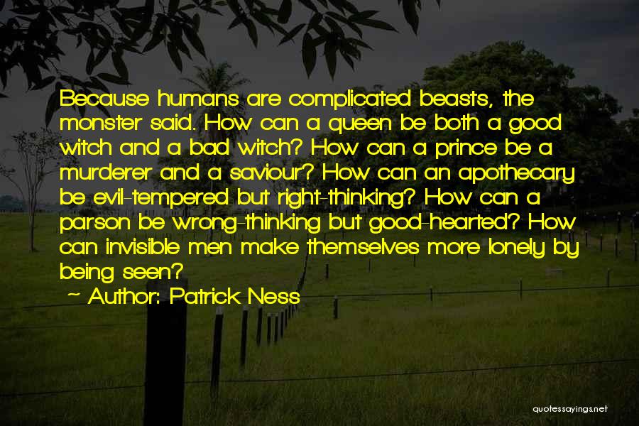 Patrick Ness Quotes: Because Humans Are Complicated Beasts, The Monster Said. How Can A Queen Be Both A Good Witch And A Bad