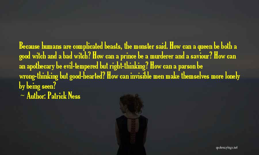 Patrick Ness Quotes: Because Humans Are Complicated Beasts, The Monster Said. How Can A Queen Be Both A Good Witch And A Bad