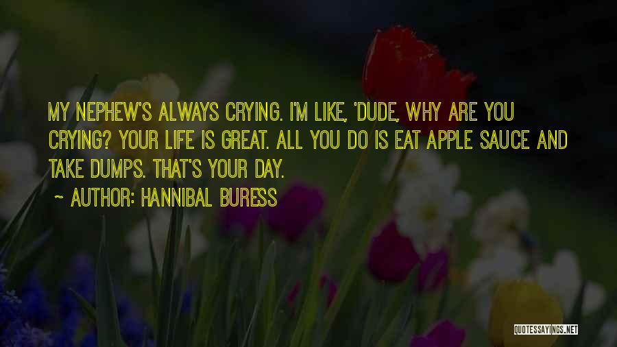 Hannibal Buress Quotes: My Nephew's Always Crying. I'm Like, 'dude, Why Are You Crying? Your Life Is Great. All You Do Is Eat