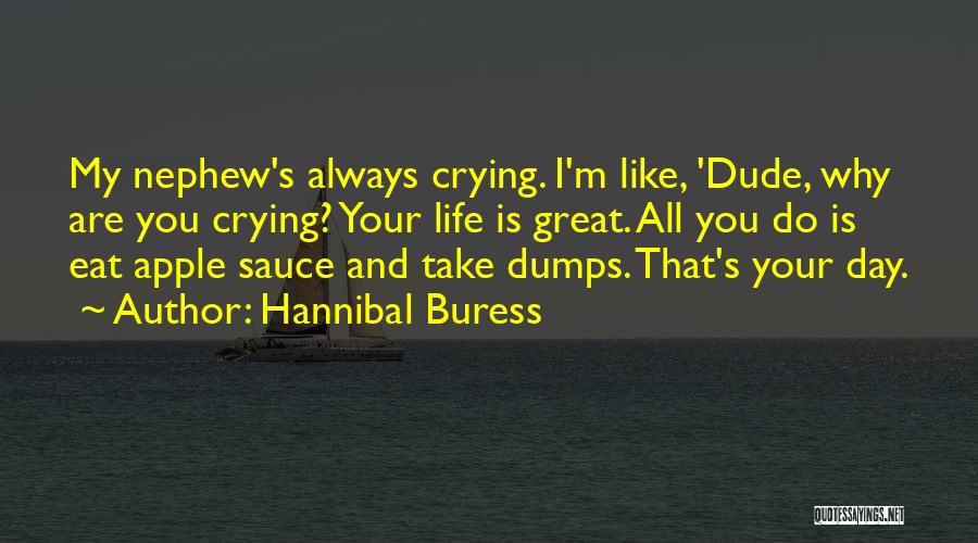 Hannibal Buress Quotes: My Nephew's Always Crying. I'm Like, 'dude, Why Are You Crying? Your Life Is Great. All You Do Is Eat