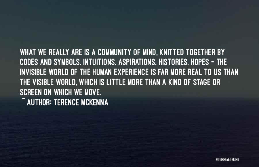 Terence McKenna Quotes: What We Really Are Is A Community Of Mind, Knitted Together By Codes And Symbols, Intuitions, Aspirations, Histories, Hopes -
