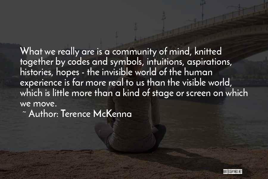 Terence McKenna Quotes: What We Really Are Is A Community Of Mind, Knitted Together By Codes And Symbols, Intuitions, Aspirations, Histories, Hopes -