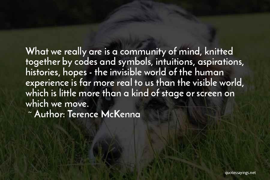 Terence McKenna Quotes: What We Really Are Is A Community Of Mind, Knitted Together By Codes And Symbols, Intuitions, Aspirations, Histories, Hopes -