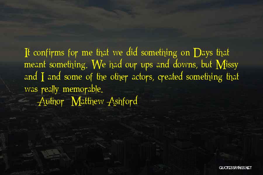 Matthew Ashford Quotes: It Confirms For Me That We Did Something On Days That Meant Something. We Had Our Ups And Downs, But