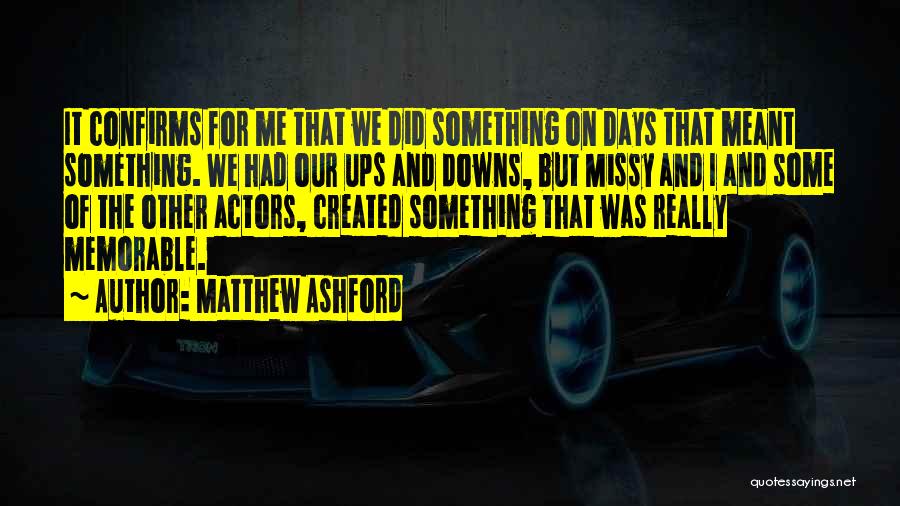 Matthew Ashford Quotes: It Confirms For Me That We Did Something On Days That Meant Something. We Had Our Ups And Downs, But