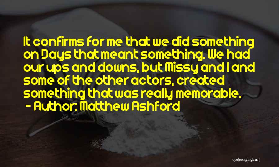 Matthew Ashford Quotes: It Confirms For Me That We Did Something On Days That Meant Something. We Had Our Ups And Downs, But