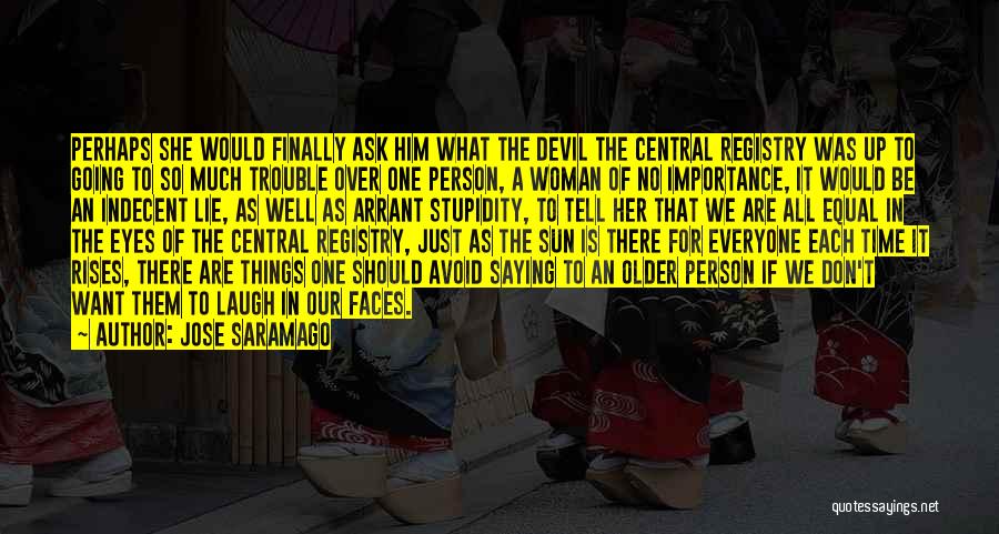 Jose Saramago Quotes: Perhaps She Would Finally Ask Him What The Devil The Central Registry Was Up To Going To So Much Trouble