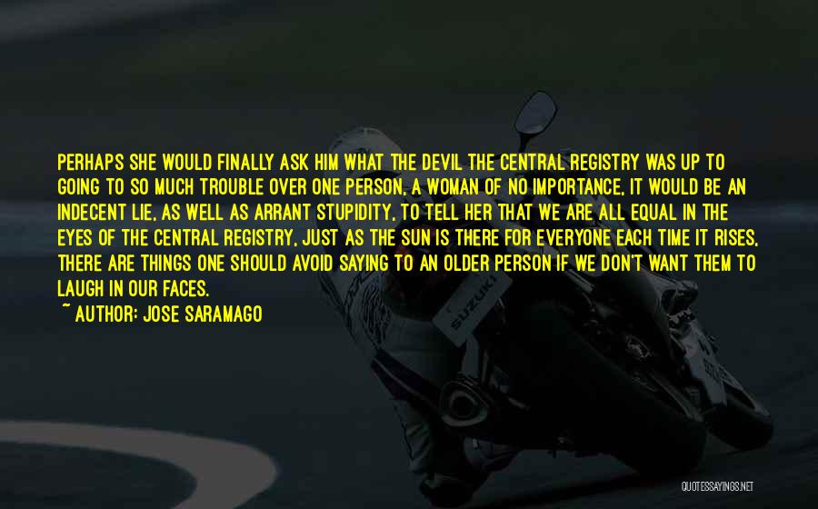 Jose Saramago Quotes: Perhaps She Would Finally Ask Him What The Devil The Central Registry Was Up To Going To So Much Trouble