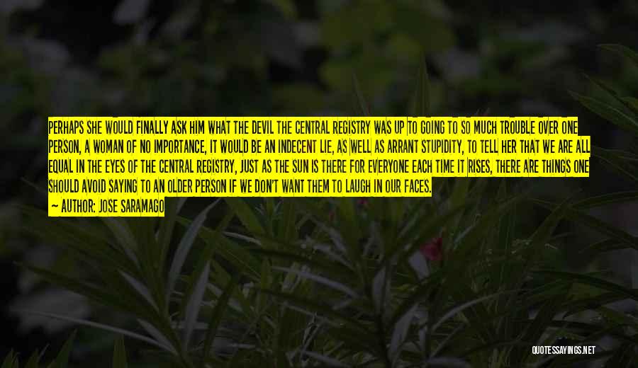 Jose Saramago Quotes: Perhaps She Would Finally Ask Him What The Devil The Central Registry Was Up To Going To So Much Trouble