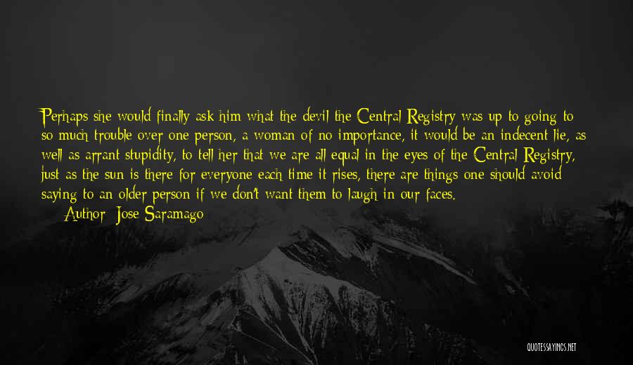 Jose Saramago Quotes: Perhaps She Would Finally Ask Him What The Devil The Central Registry Was Up To Going To So Much Trouble