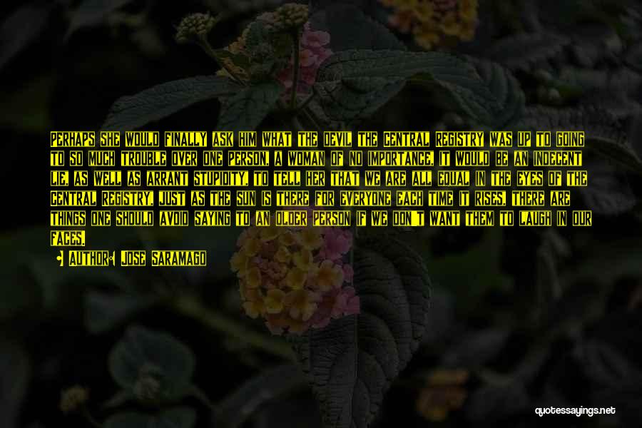 Jose Saramago Quotes: Perhaps She Would Finally Ask Him What The Devil The Central Registry Was Up To Going To So Much Trouble
