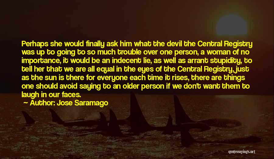 Jose Saramago Quotes: Perhaps She Would Finally Ask Him What The Devil The Central Registry Was Up To Going To So Much Trouble