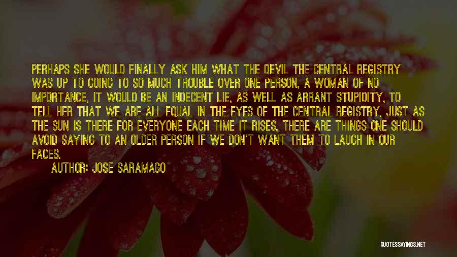 Jose Saramago Quotes: Perhaps She Would Finally Ask Him What The Devil The Central Registry Was Up To Going To So Much Trouble