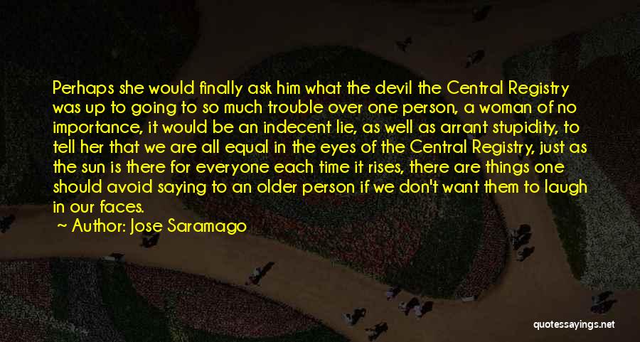 Jose Saramago Quotes: Perhaps She Would Finally Ask Him What The Devil The Central Registry Was Up To Going To So Much Trouble