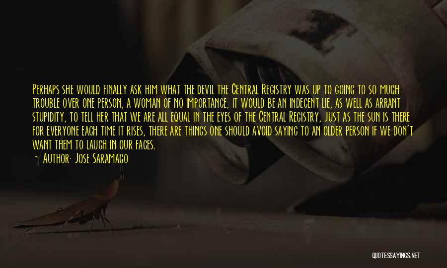 Jose Saramago Quotes: Perhaps She Would Finally Ask Him What The Devil The Central Registry Was Up To Going To So Much Trouble