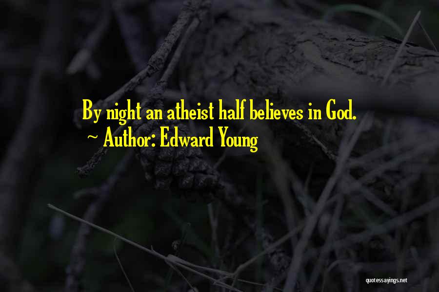 Edward Young Quotes: By Night An Atheist Half Believes In God.