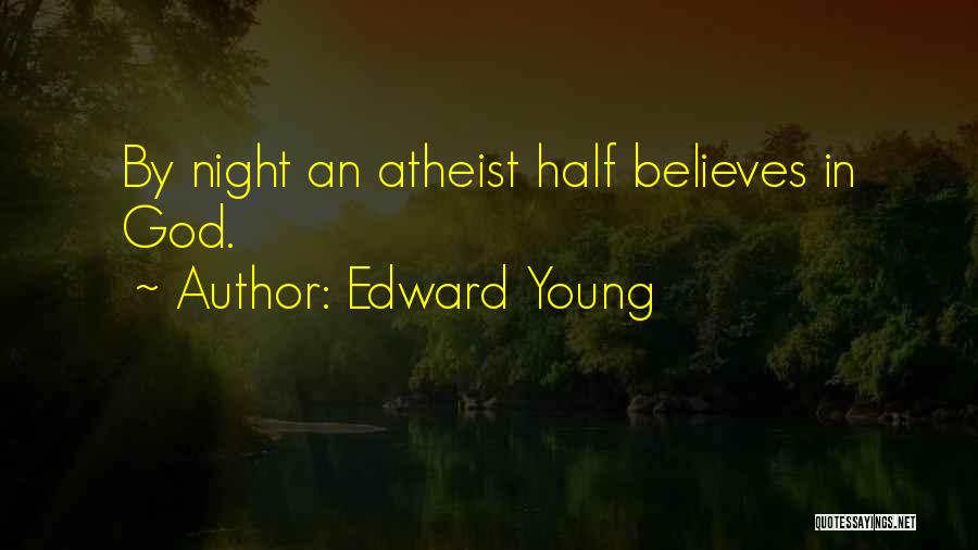 Edward Young Quotes: By Night An Atheist Half Believes In God.