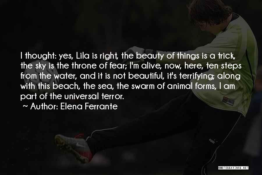 Elena Ferrante Quotes: I Thought: Yes, Lila Is Right, The Beauty Of Things Is A Trick, The Sky Is The Throne Of Fear;