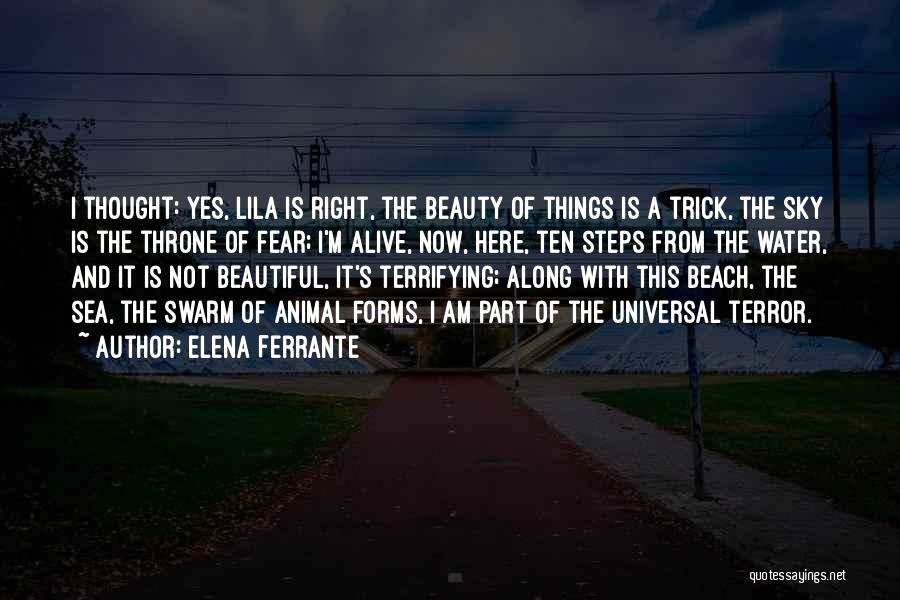 Elena Ferrante Quotes: I Thought: Yes, Lila Is Right, The Beauty Of Things Is A Trick, The Sky Is The Throne Of Fear;