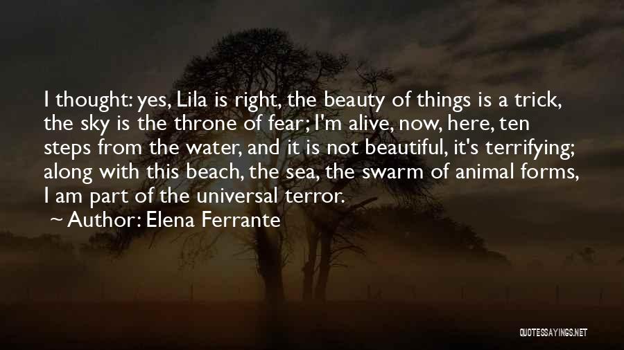 Elena Ferrante Quotes: I Thought: Yes, Lila Is Right, The Beauty Of Things Is A Trick, The Sky Is The Throne Of Fear;