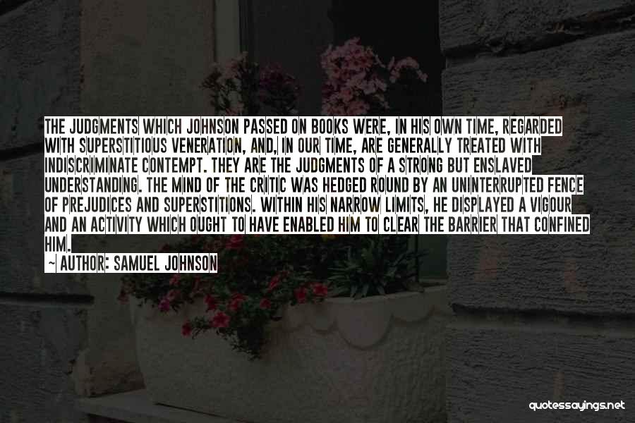 Samuel Johnson Quotes: The Judgments Which Johnson Passed On Books Were, In His Own Time, Regarded With Superstitious Veneration, And, In Our Time,