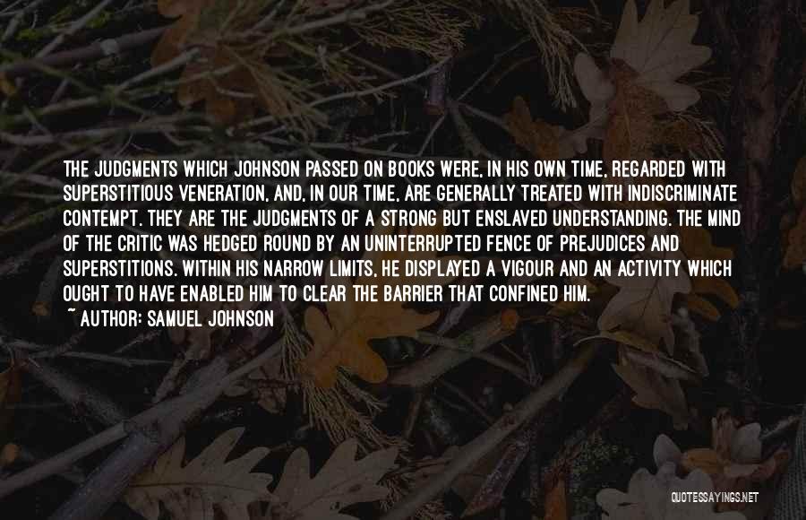 Samuel Johnson Quotes: The Judgments Which Johnson Passed On Books Were, In His Own Time, Regarded With Superstitious Veneration, And, In Our Time,