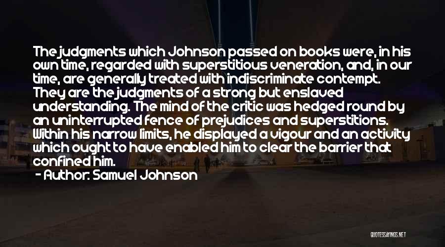 Samuel Johnson Quotes: The Judgments Which Johnson Passed On Books Were, In His Own Time, Regarded With Superstitious Veneration, And, In Our Time,