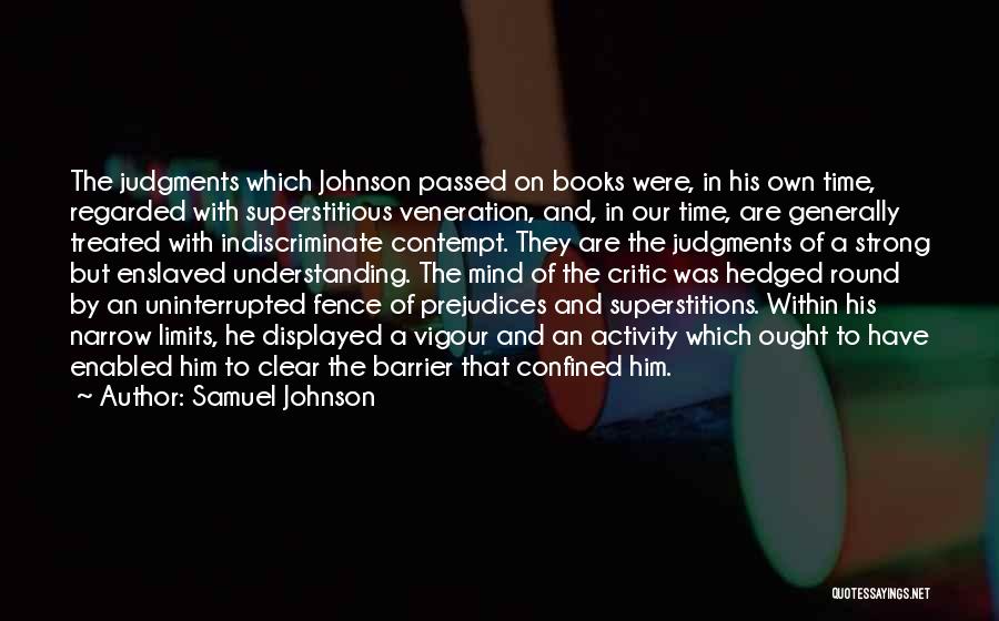 Samuel Johnson Quotes: The Judgments Which Johnson Passed On Books Were, In His Own Time, Regarded With Superstitious Veneration, And, In Our Time,